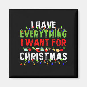 I Have Everything I Want For Christmas Its Me I'm Magnet