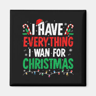 I Have Everything I Want For Christmas Its Me I'm Magnet