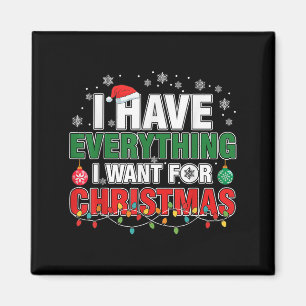 I Have Everything I Want For Christmas Its Me I'm  Magnet