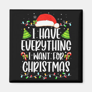 I Have Everything I Want For Christmas Its Me I'm  Magnet