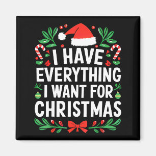 I Have Everything I Want For Christmas Its Me I'm Magnet