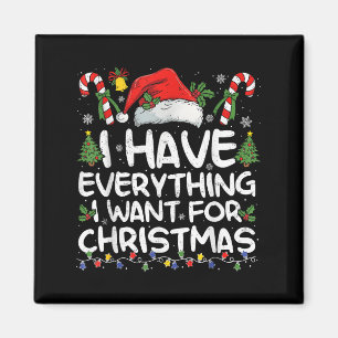 I Have Everything I Want For Christmas Its Me I'm  Magnet