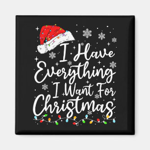 I Have Everything I Want For Christmas Its Me I'm  Magnet