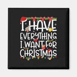 I Have Everything I Want For Christmas Its Me I'm  Magnet