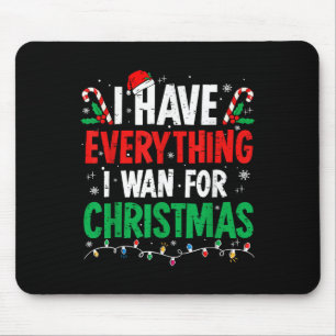 I Have Everything I Want For Christmas Its Me I'm Mouse Mat