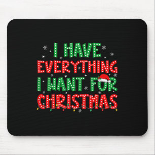 I Have Everything I Want For Christmas Its Me I'm Mouse Mat
