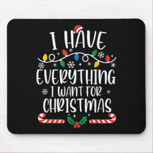 I Have Everything I Want For Christmas Its Me I'm  Mouse Mat