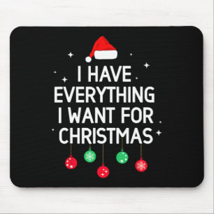 I Have Everything I Want For Christmas Its Me I'm Mouse Mat