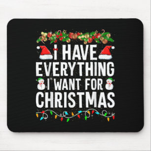 I Have Everything I Want For Christmas Its Me I'm Mouse Mat