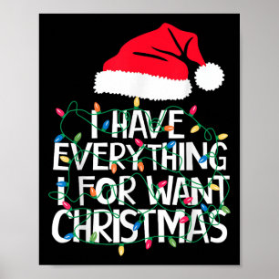I Have Everything I Want For Christmas Its Me I'm  Poster