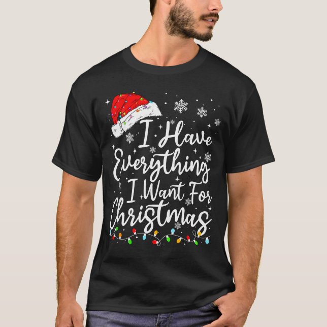 I Have Everything I Want For Christmas Its Me I'm  T-Shirt (Front)