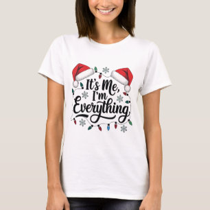 I Have Everything I Want For Christmas Its Me I'm T-Shirt