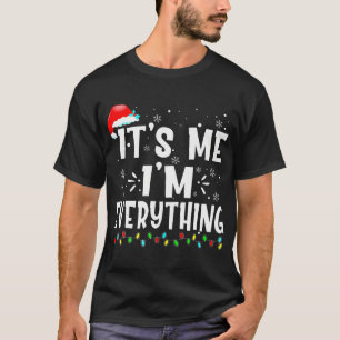 I Have Everything I Want For Christmas Its Me I'M T-Shirt