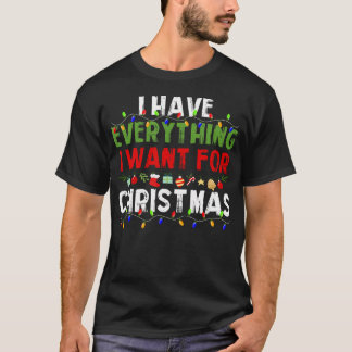 I Have Everything I Want For Christmas Its Me I'M  T-Shirt