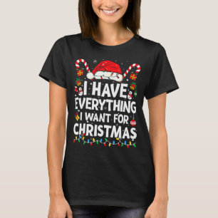 I Have Everything I Want For Christmas Its Me I'm T-Shirt