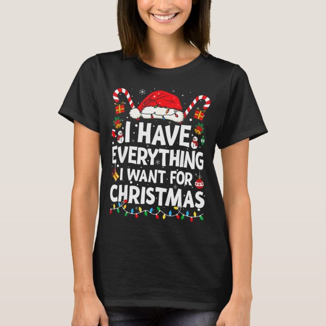I Have Everything I Want For Christmas Its Me I'm  T-Shirt (Front)