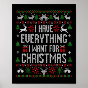 I Have Everything I Want For Christmas Ugly Sweate Poster