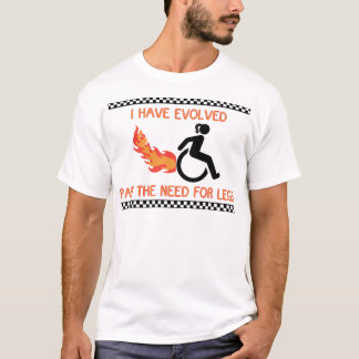 I Have Evolved Past the Need for Legs! T-Shirt