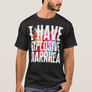 I Have Explosive Diarrhoea T-Shirt