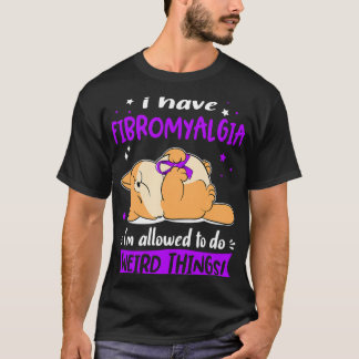 I Have Fibromyalgia I Am Allowed To Do Weird Thing T-Shirt