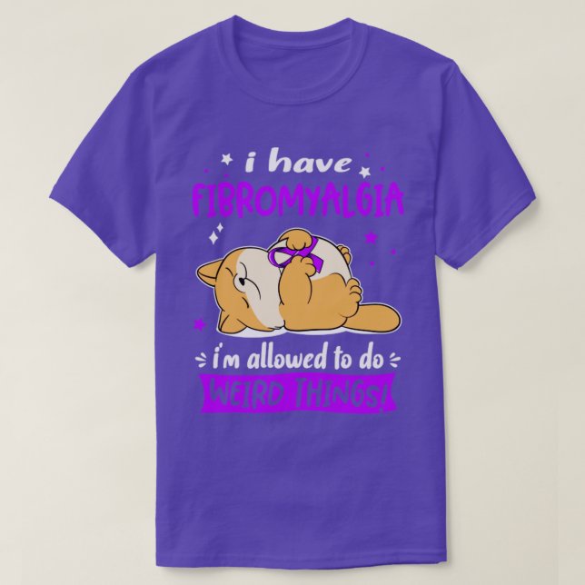 I Have Fibromyalgia i am allowed to do Weird Thing T-Shirt (Design Front)