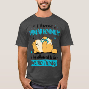 I Have Fibular Hemimelia i am allowed to do Weird T-Shirt