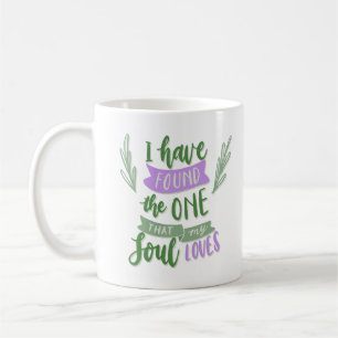 I HAVE FOUND THE ONE THAT MY SOUL LOVES COFFEE MUG