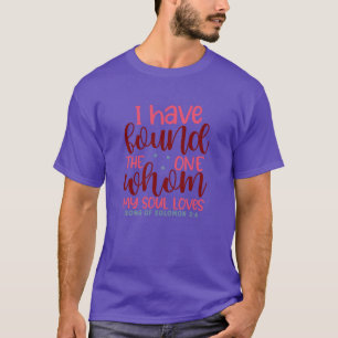 I have found the one whom my soul loves song of so T-Shirt
