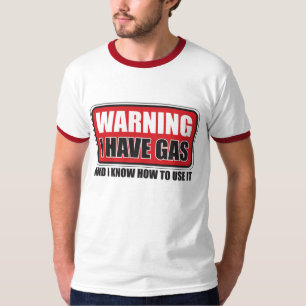 I HAVE GAS & I KNOW HOW TO USE IT T-Shirt