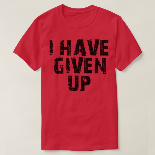 i have given up 1 T-Shirt (Design Front)