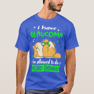 I Have Glaucoma i am allowed to do Weird Things3 T-Shirt