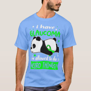 I Have Glaucoma Im Allowed To Do Weird Things1 T-Shirt