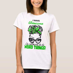 I Have Glaucoma I'm Allowed To Do Weird Things T-Shirt
