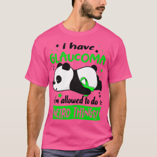 I Have Glaucoma Im Allowed To Do Weird Things T-Shirt