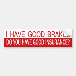 I Have Good Brakes, Do You Have Good Insurance? Bumper Sticker