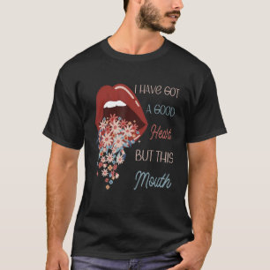 I Have Got a Good Heart But This Mouth Funny Sassy T-Shirt