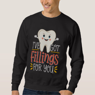 I Have Got Fillings For You Dentist Valentine's Da Sweatshirt