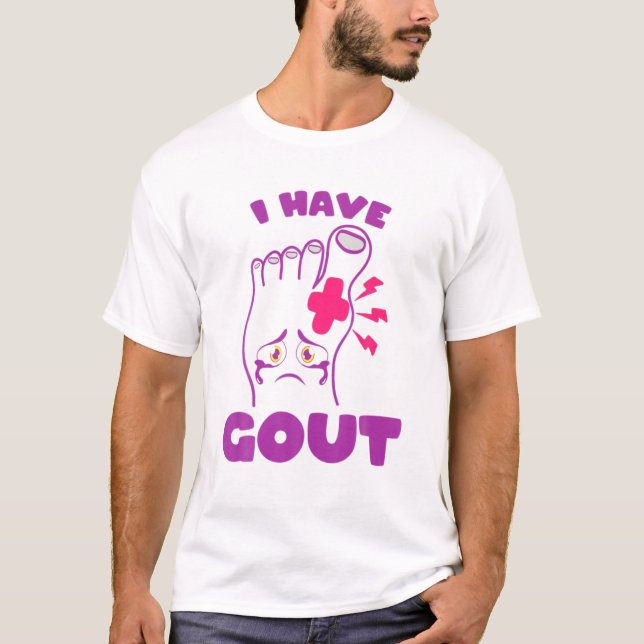 I Have Gout National Gout Awareness Day Funny I Ha T-Shirt (Front)