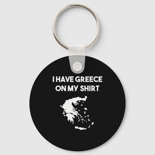 I Have Greece On My Shirt Greek Gift Joke Pun Love Key Ring (Front)