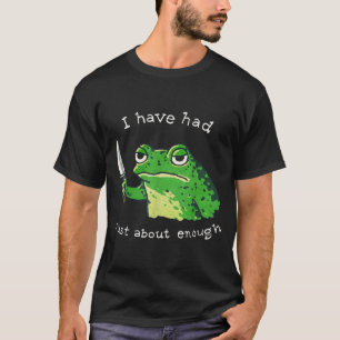 I have had about enough impatient frog meme humour T-Shirt