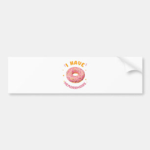 I have hemorrhoids bumper sticker