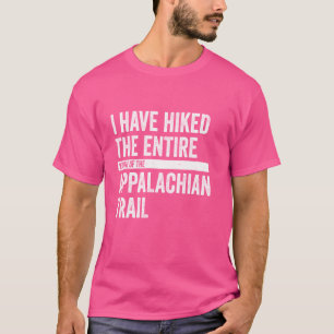 I Have Hiked The Entire Width Of The Appalachian T T-Shirt