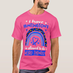 I Have Huntingtons i am allowed to do Weird Things T-Shirt