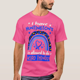 I Have Huntingtons i am allowed to do Weird Things T-Shirt