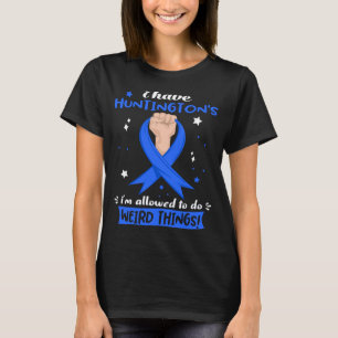 I Have Huntington's I'm Allowed To Do Weird Things T-Shirt