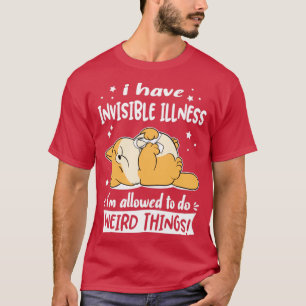 I Have Invisible Illness i am allowed to do Weird T-Shirt