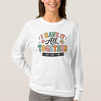 I Have It All Together Funny Colourful Retro Quote T-Shirt