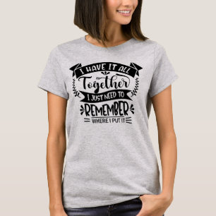 I have it all together - Funny T-Shirt