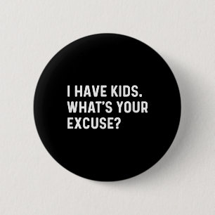 I Have Kids Whats Your Excuse - New Mum Dad Parent 6 Cm Round Badge