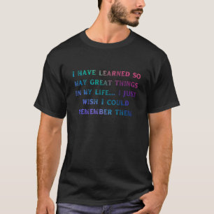 I have learned so may great things old person sayi T-Shirt
